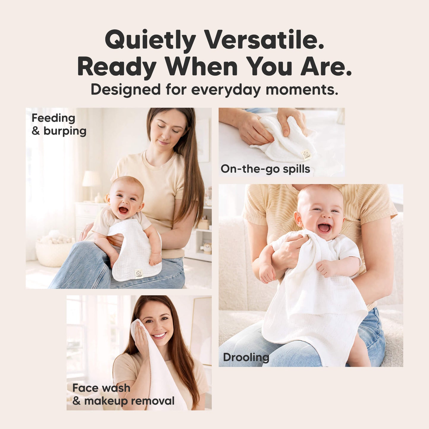 Quietly Versatile. Ready When You Are - Designed for everyday moments (Feeding & burping, On-the-go spills, Drooling, Face wash & makeup removal) 31798257909946