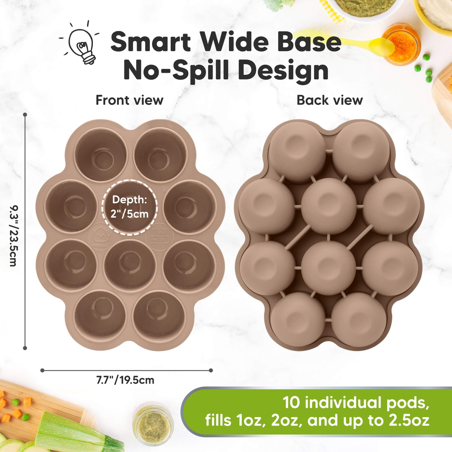 Smart Wide Base, No-Spill Design
Front view & Back view
Depth: 2"/5cm, 7.7"/19.5cm
10 individual pods, fills 1oz, 2oz, and up to 2.5oz 33643410292922