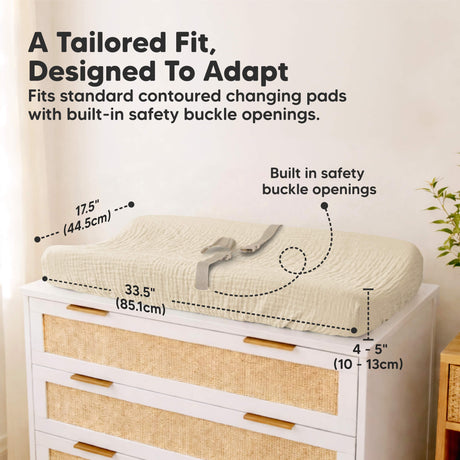  A Tailored Fit, Designed To Adapt - Fits standard contoured changing pads with built-in safety buckle openings. (size at 33.5" x 17.5" and up to 4 - 5" depth with built in safety buckle openings)