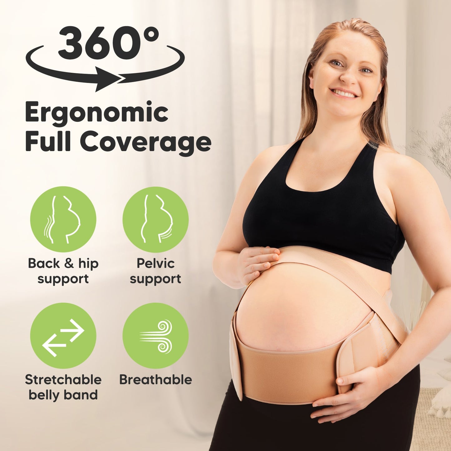 360° Ergonomic Full Coverage

Back & hip support
Pelvic support
Stretchable belly band
Breathable
 27798762520762
