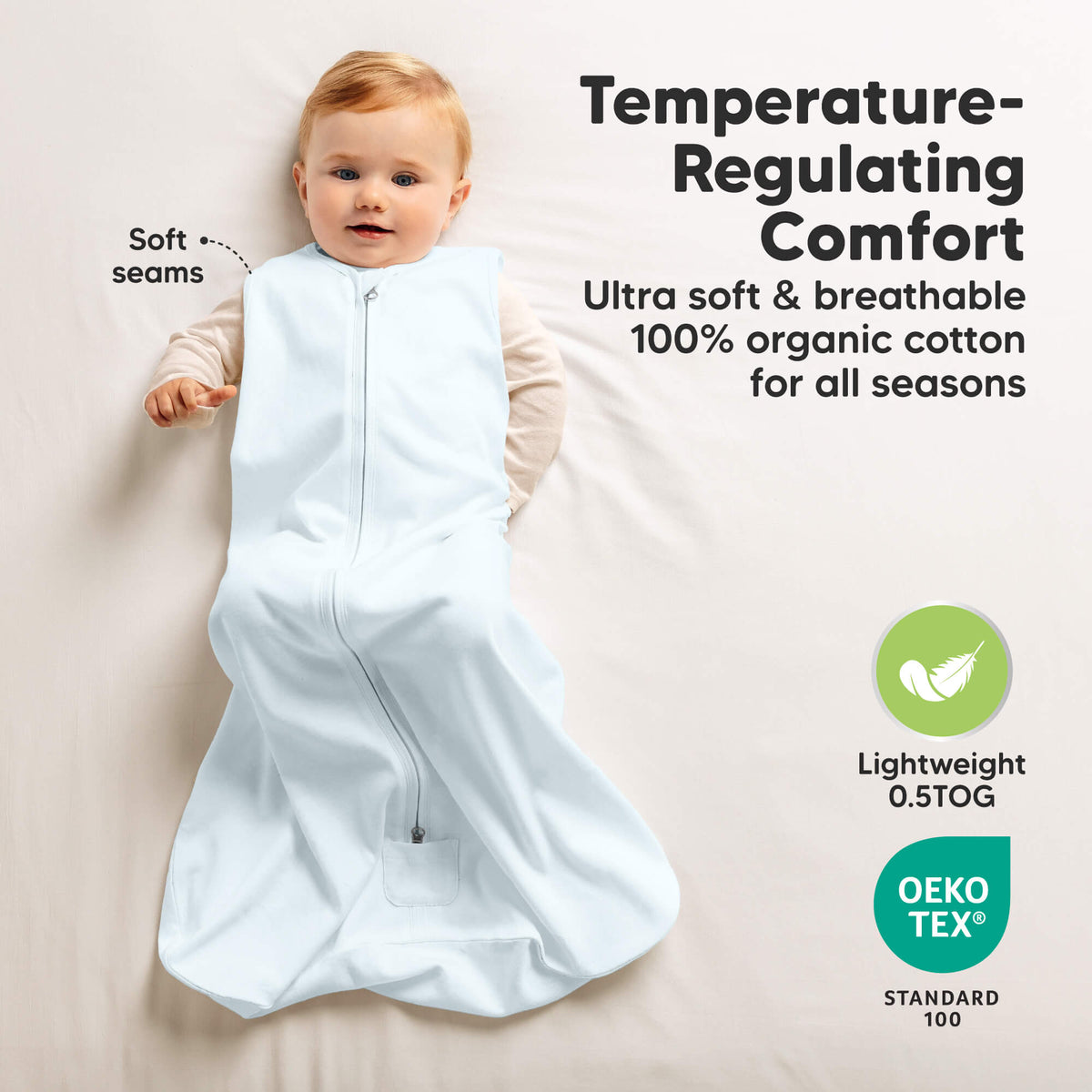 Temperature-Regulating Comfort
Ultra soft & breathable, 100% organic cotton for all seasons, Lightweight 0.5 TOG, OEKO-TEX® STANDARD 100, soft seams 47139689726138