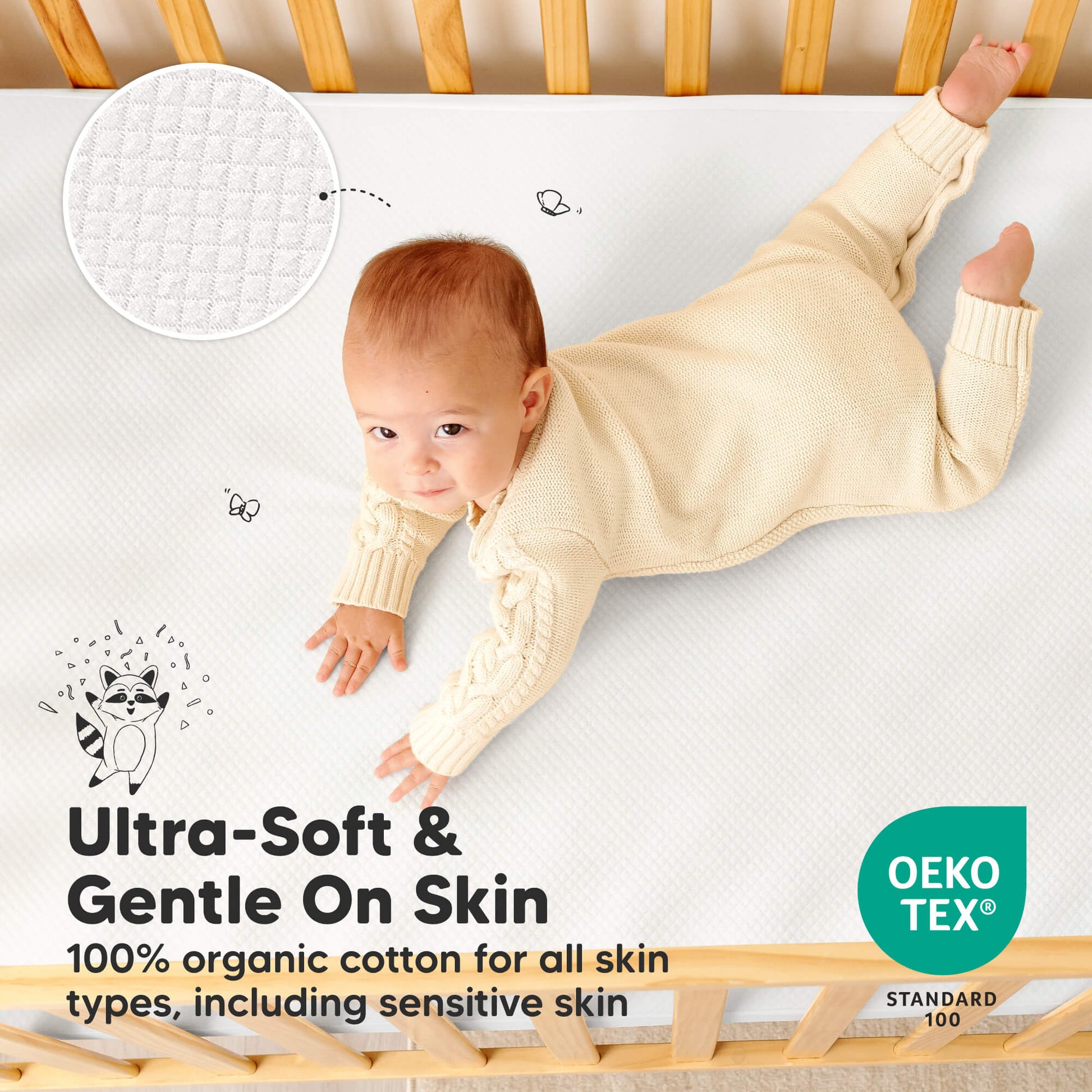 Ultra-soft organic cotton mattress protector is gentle on skin and suitable for sensitive babies.
OEKO TEX STANDARD 100 31829095776442
