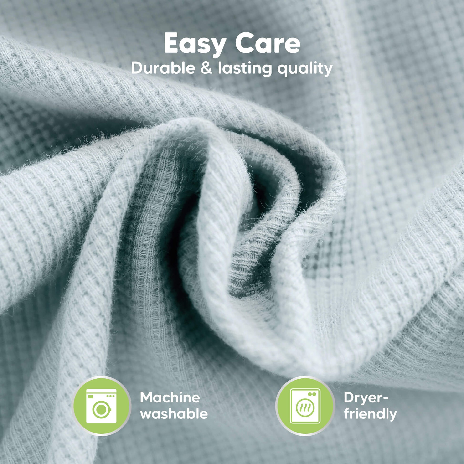 Easy Care with durable and lasting quality, machine washable and dryer-friendly.
 29475738288314