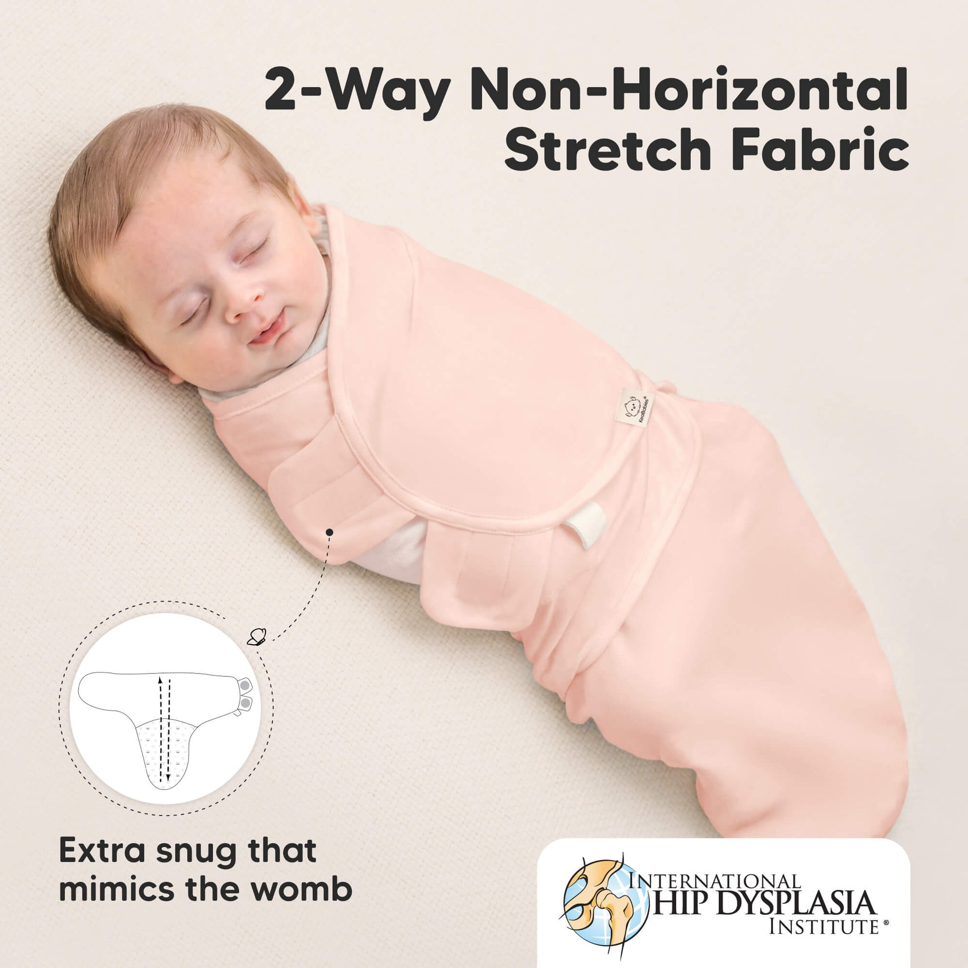 2-Way Non-Horizontal Stretch Fabric
Extra snug that mimics the womb
International Hip Dysplasia Institute 31431839088826