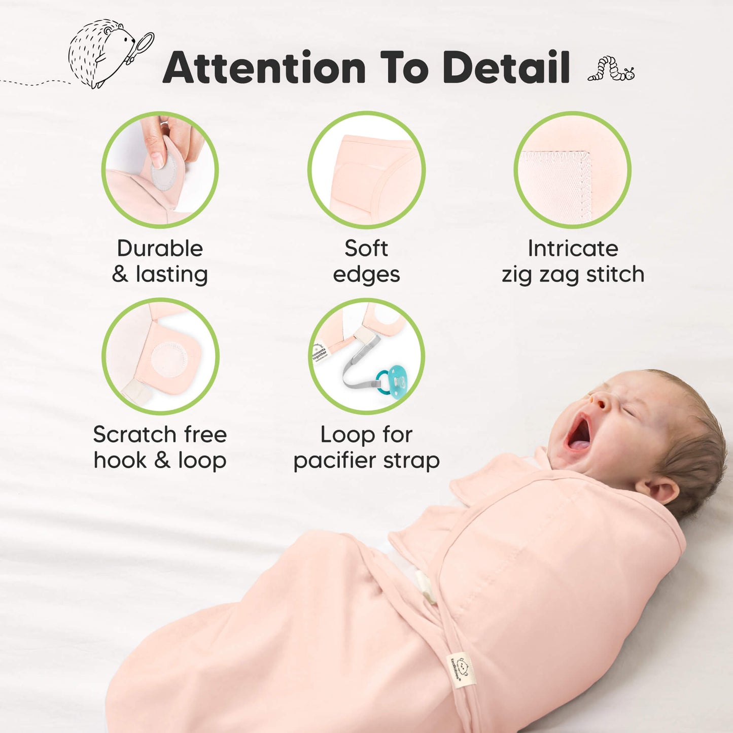 Attention To Detail

Durable & lasting
Soft edges
Intricate zig zag stitch
Scratch free hook & loop
Loop for pacifier strap 31431838990522