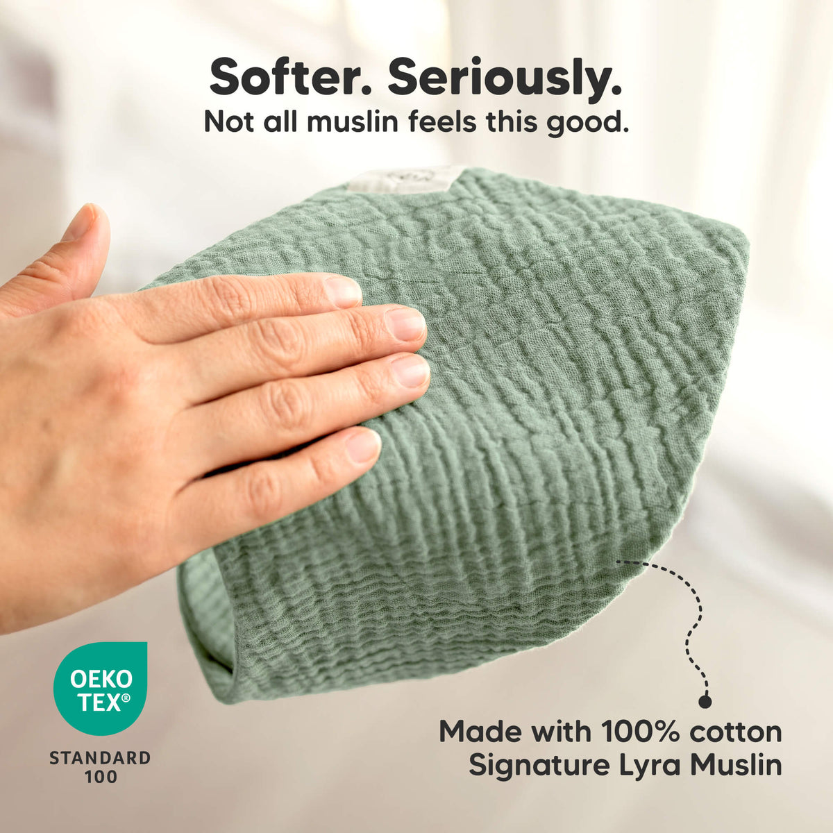Softer. Seriously. - Not all muslin feels this good. Made with 100% cotton Signature Lyra Muslin. OEKO-TEX Standard 100. 46190328217786