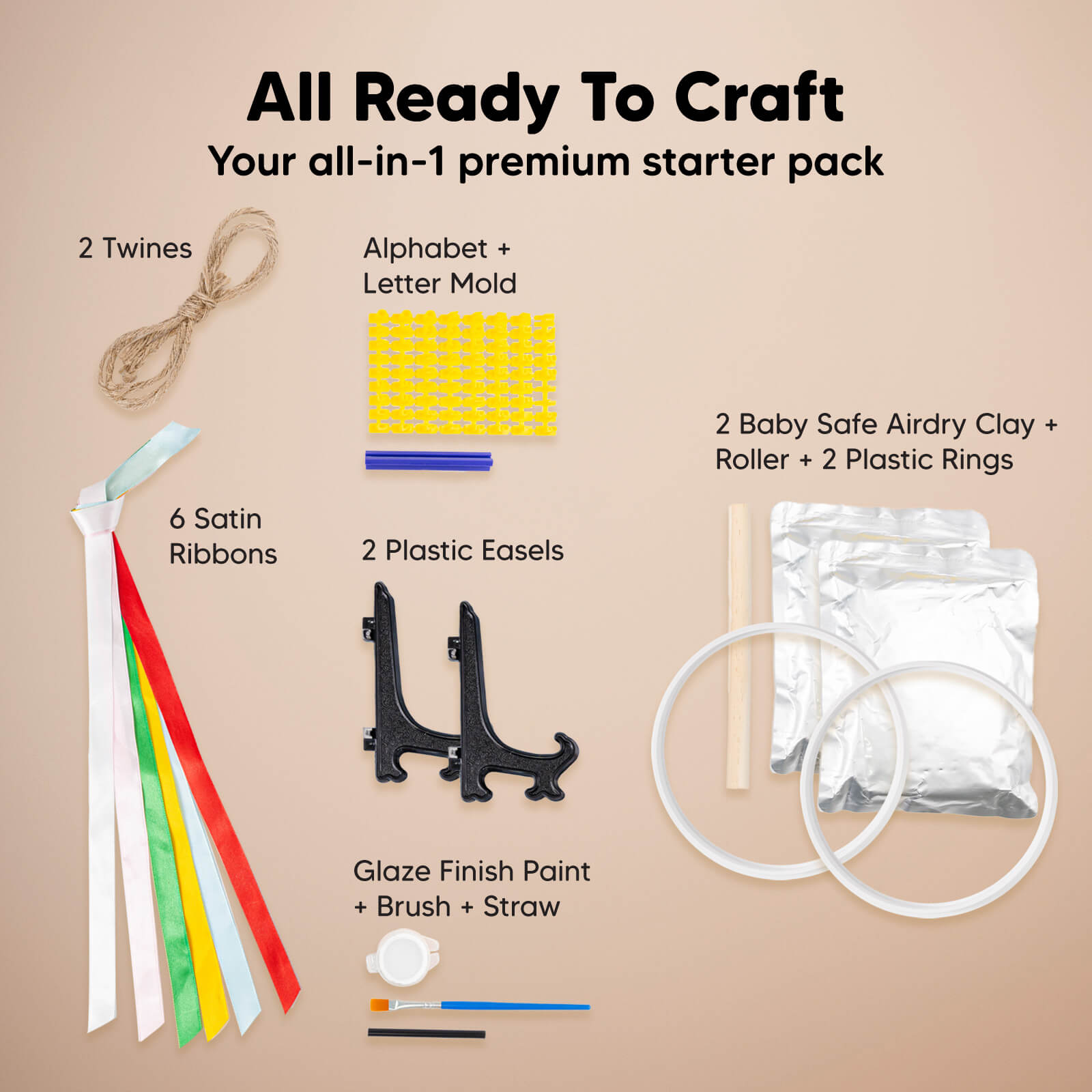 All Ready To Craft, Your all-in-1 premium starter pack, 2 Twines, 
6 Satin Ribbons, Alphabet + Letter Mold
2 Plastic Easels, Glaze Finish Paint + Brush + Straw, 2 Baby Safe Air-dry Clay + Roller + 2 Plastic Rings 26133004779706