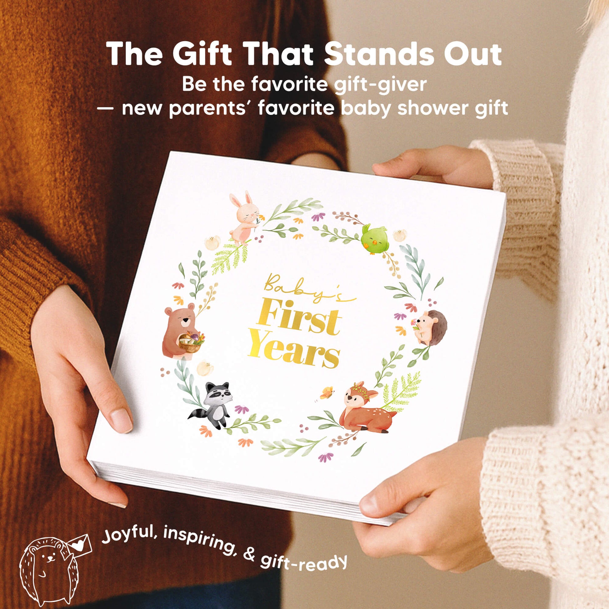 The Gift That Stands Out
Be the favorite gift-giver
— new parents’ favorite baby shower gift

Joyful, inspiring, & gift-ready
 30514240979130